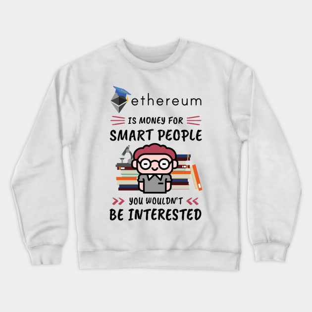 Ethereum Is Money for Smart People, You Wouldn't Be Interested. Funny design for cryptocurrency fans. Crewneck Sweatshirt by NuttyShirt